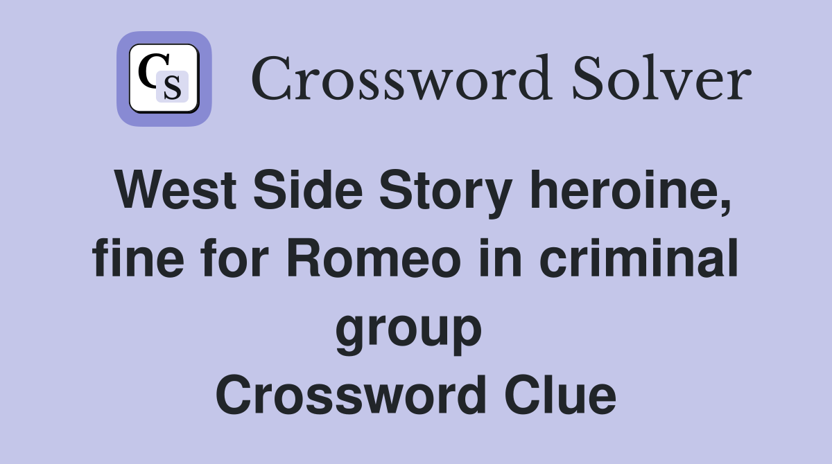 West Side Story heroine, fine for Romeo in criminal group  Crossword Clue
