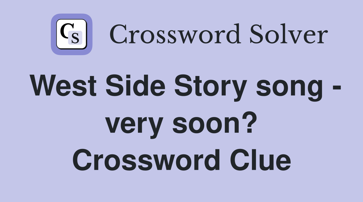 West Side Story song - very soon? Crossword Clue