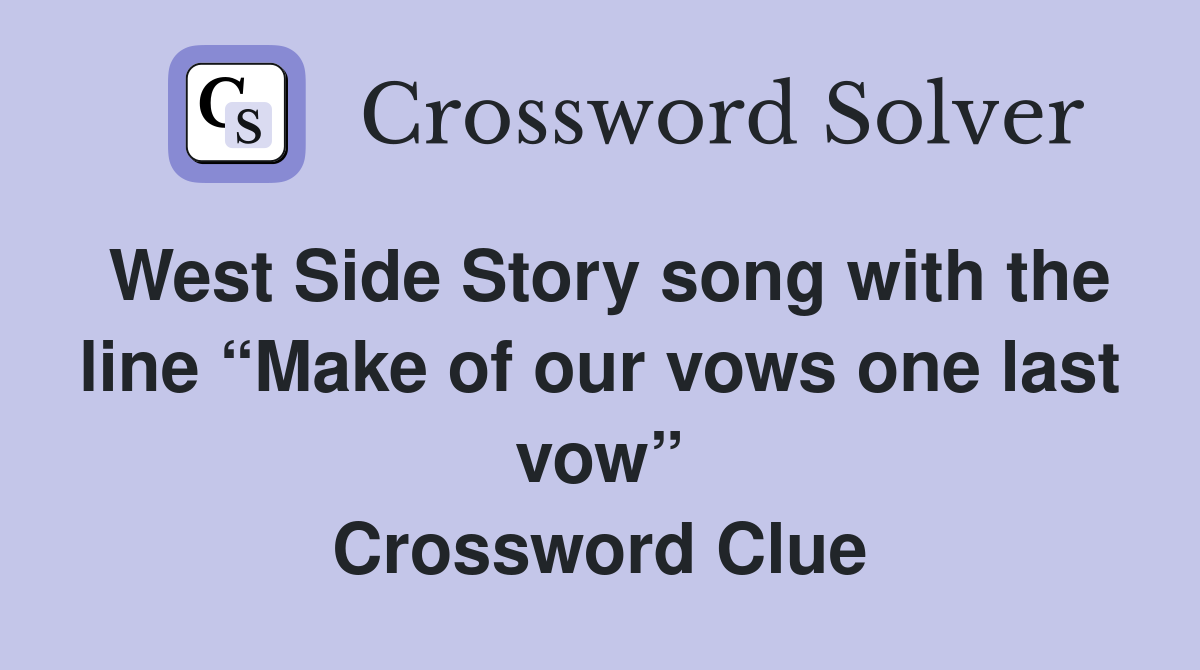 West Side Story song with the line “Make of our vows one last vow” Crossword Clue