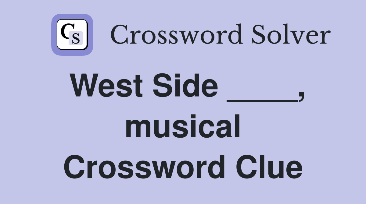 West Side ____, musical Crossword Clue