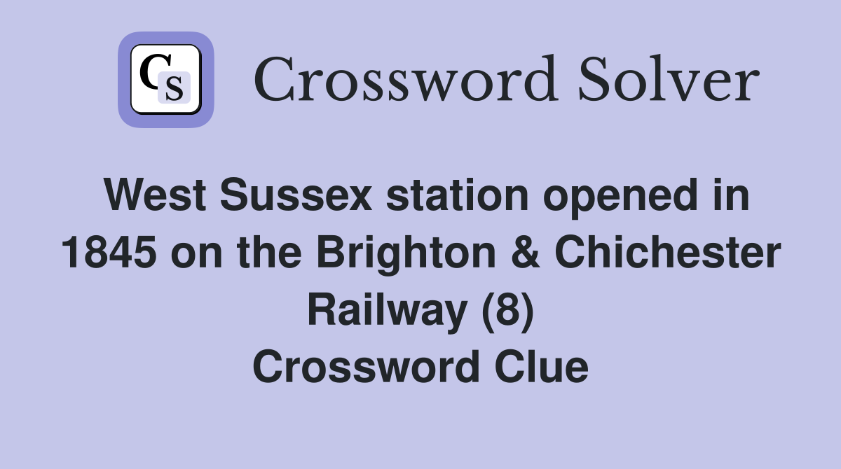 West Sussex station opened in 1845 on the Brighton & Chichester Railway (8) Crossword Clue