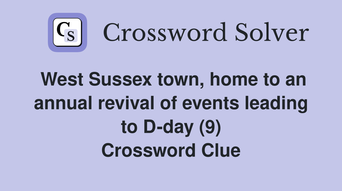 West Sussex town, home to an annual revival of events leading to D-day (9) Crossword Clue