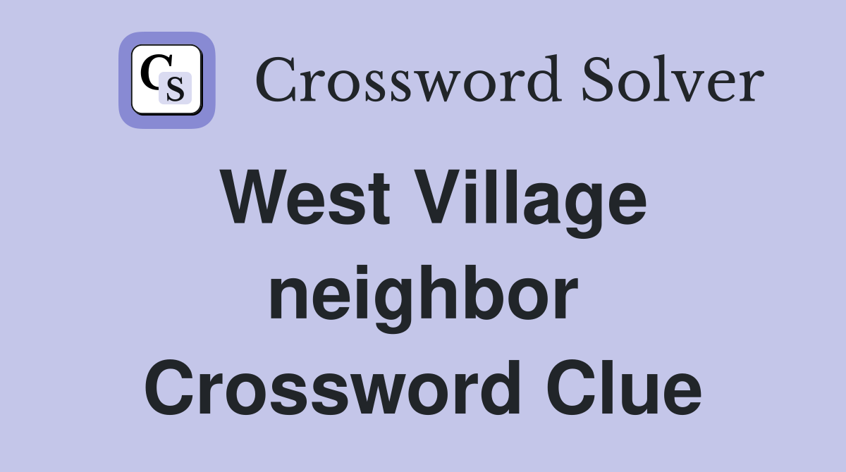 West Village neighbor Crossword Clue