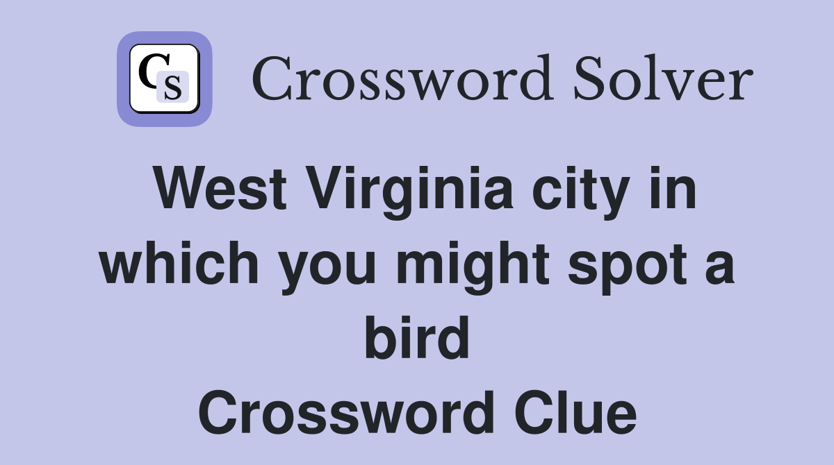 West Virginia city in which you might spot a bird Crossword Clue