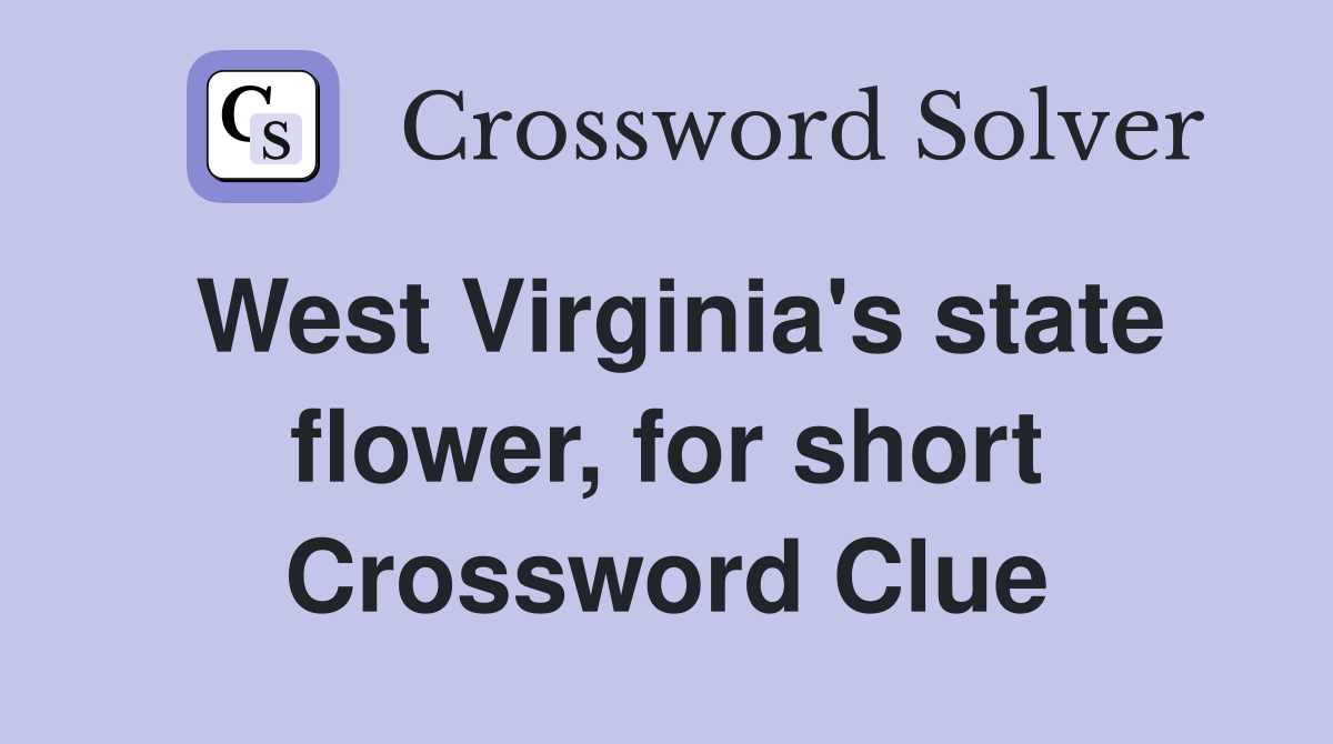 West Virginia's state flower, for short Crossword Clue