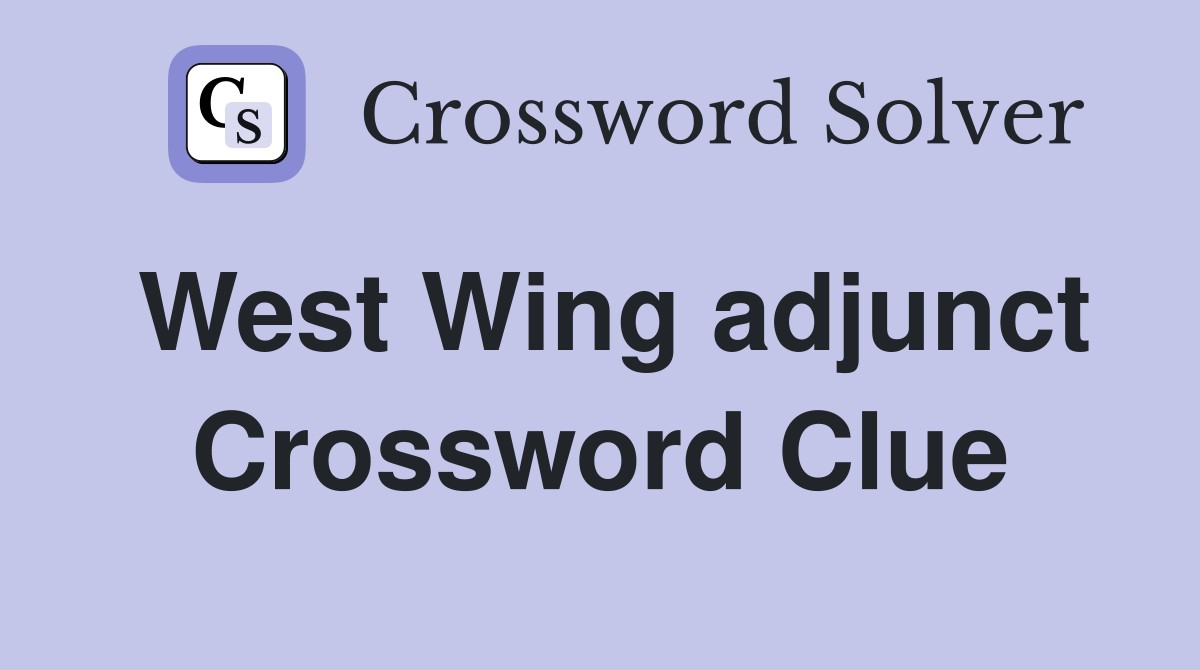 West Wing adjunct Crossword Clue