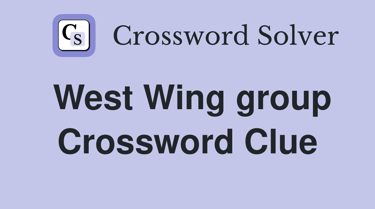West Wing group Crossword Clue