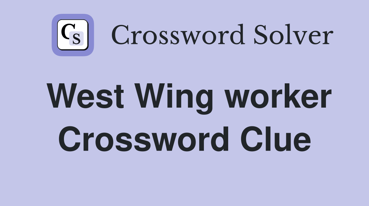 West Wing worker Crossword Clue