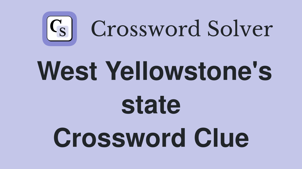 West Yellowstone's state Crossword Clue