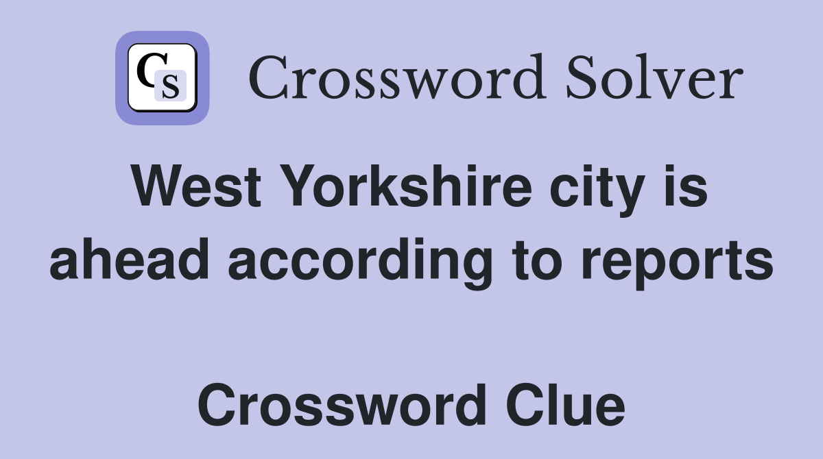 West Yorkshire city is ahead according to reports  Crossword Clue
