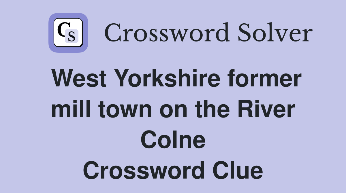 West Yorkshire former mill town on the River Colne Crossword Clue