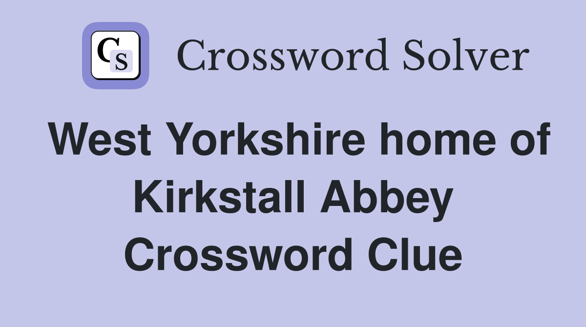 West Yorkshire home of Kirkstall Abbey Crossword Clue