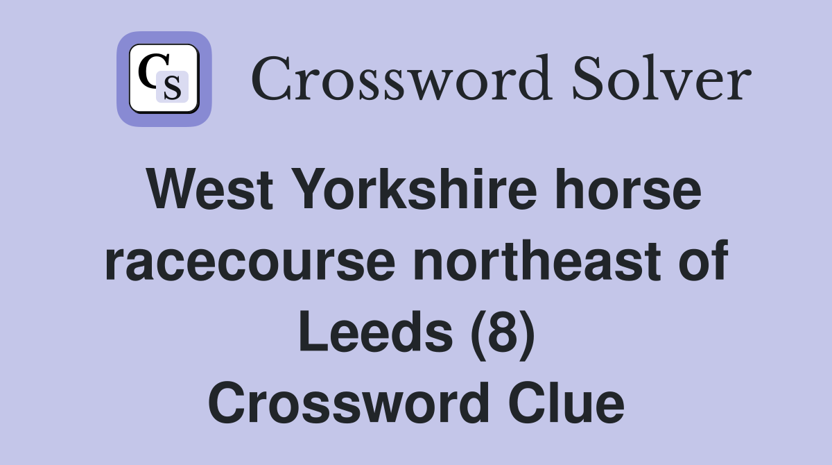 West Yorkshire horse racecourse northeast of Leeds (8) Crossword Clue