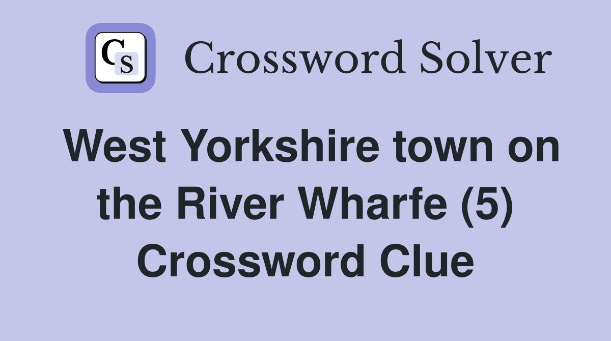 West Yorkshire town on the River Wharfe (5) Crossword Clue