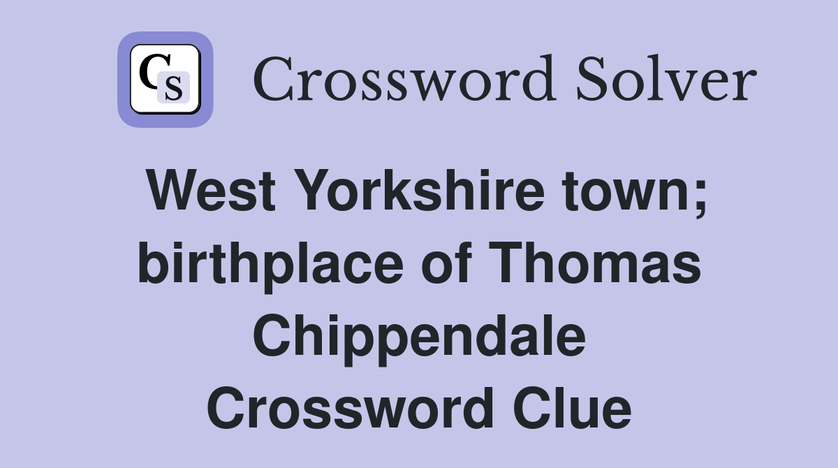 West Yorkshire town; birthplace of Thomas Chippendale Crossword Clue
