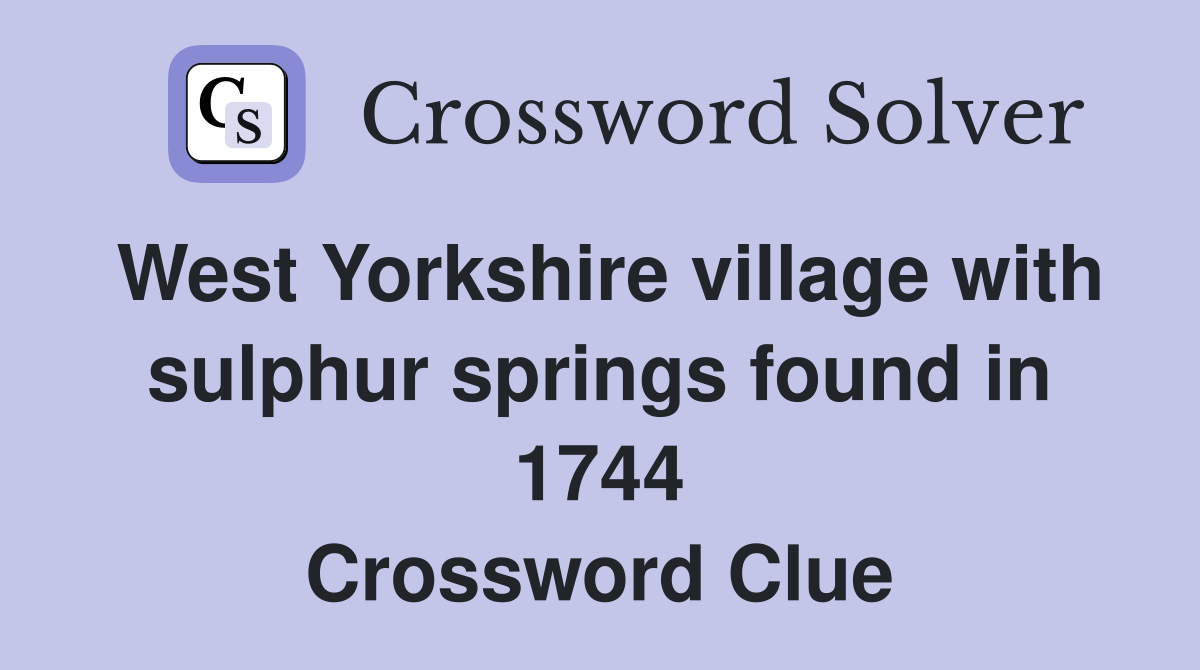 West Yorkshire village with sulphur springs found in 1744 Crossword Clue