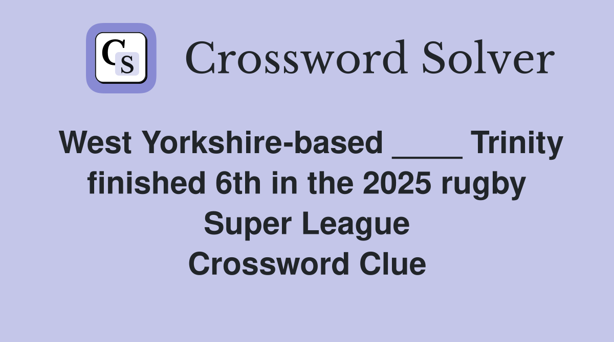 West Yorkshire-based ____ Trinity finished 6th in the 2025 rugby Super League Crossword Clue