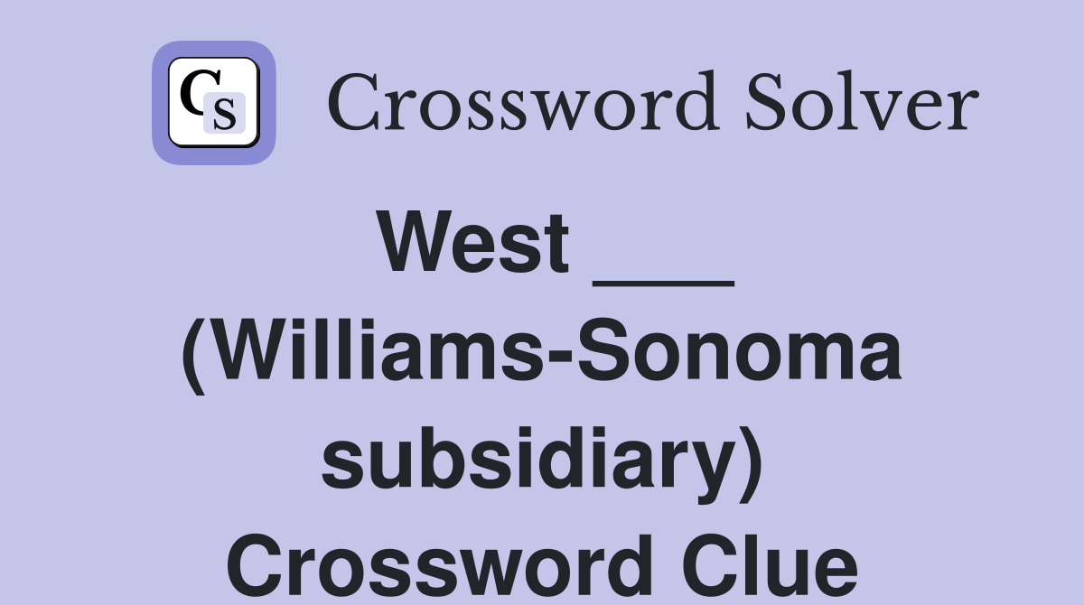 West ___ (Williams-Sonoma subsidiary) Crossword Clue