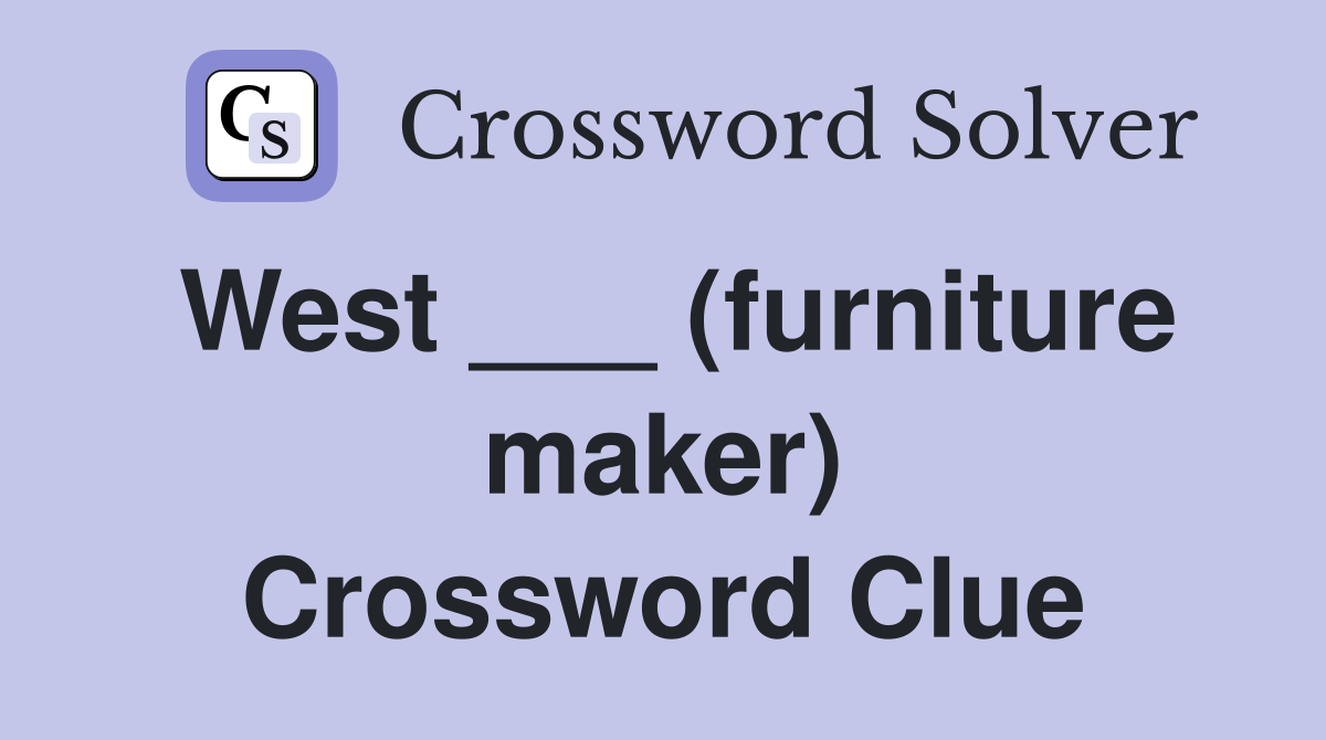 West ___ (furniture maker) Crossword Clue