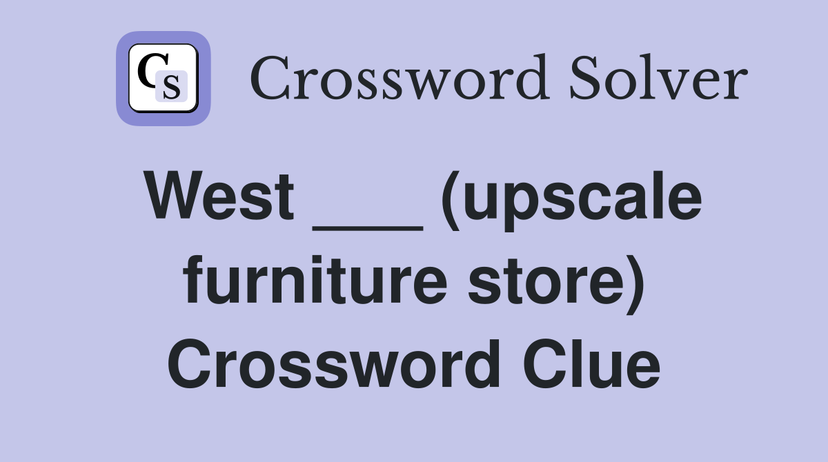 West ___ (upscale furniture store) Crossword Clue