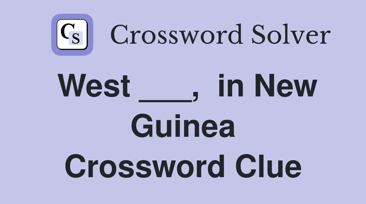 West ___,  in New Guinea Crossword Clue
