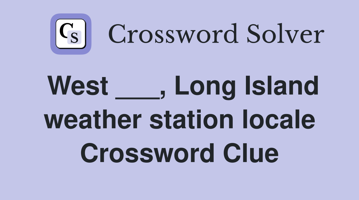 West ___, Long Island weather station locale Crossword Clue