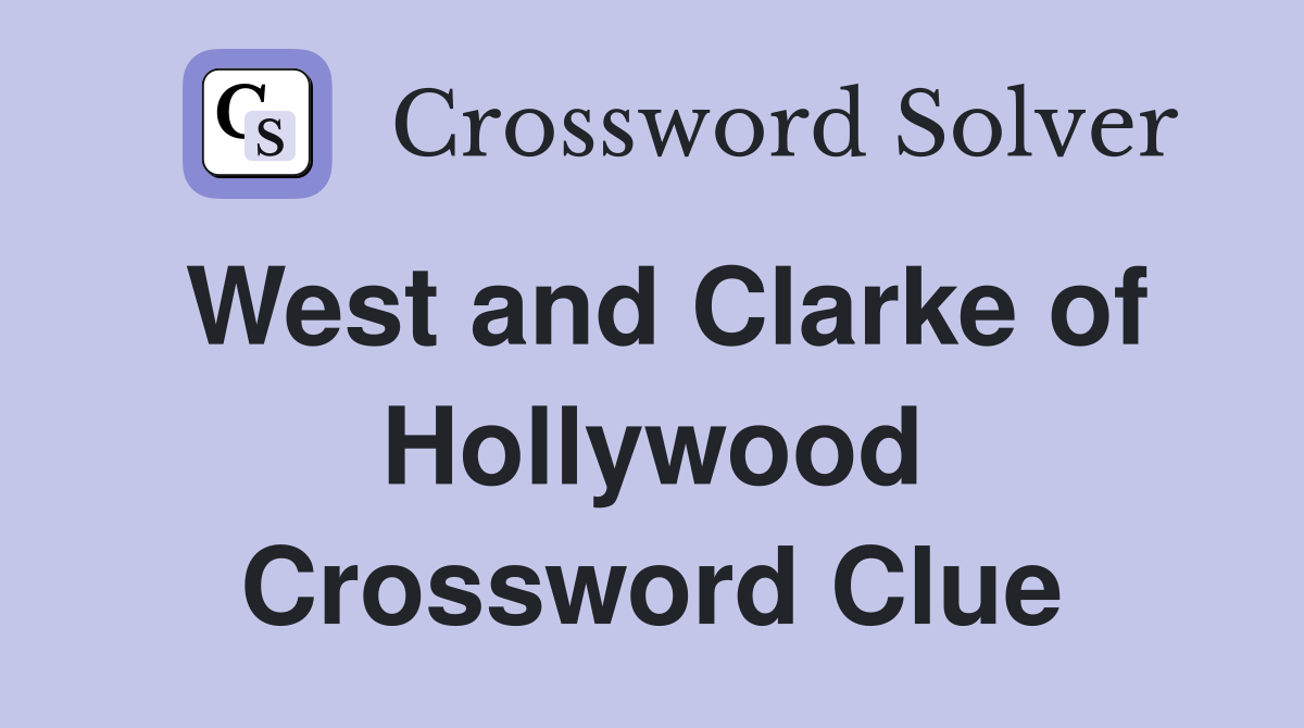 West and Clarke of Hollywood Crossword Clue