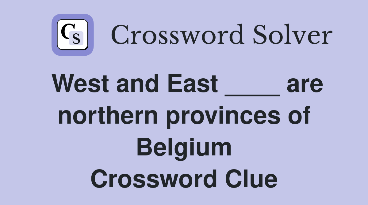 West and East ____ are northern provinces of Belgium Crossword Clue