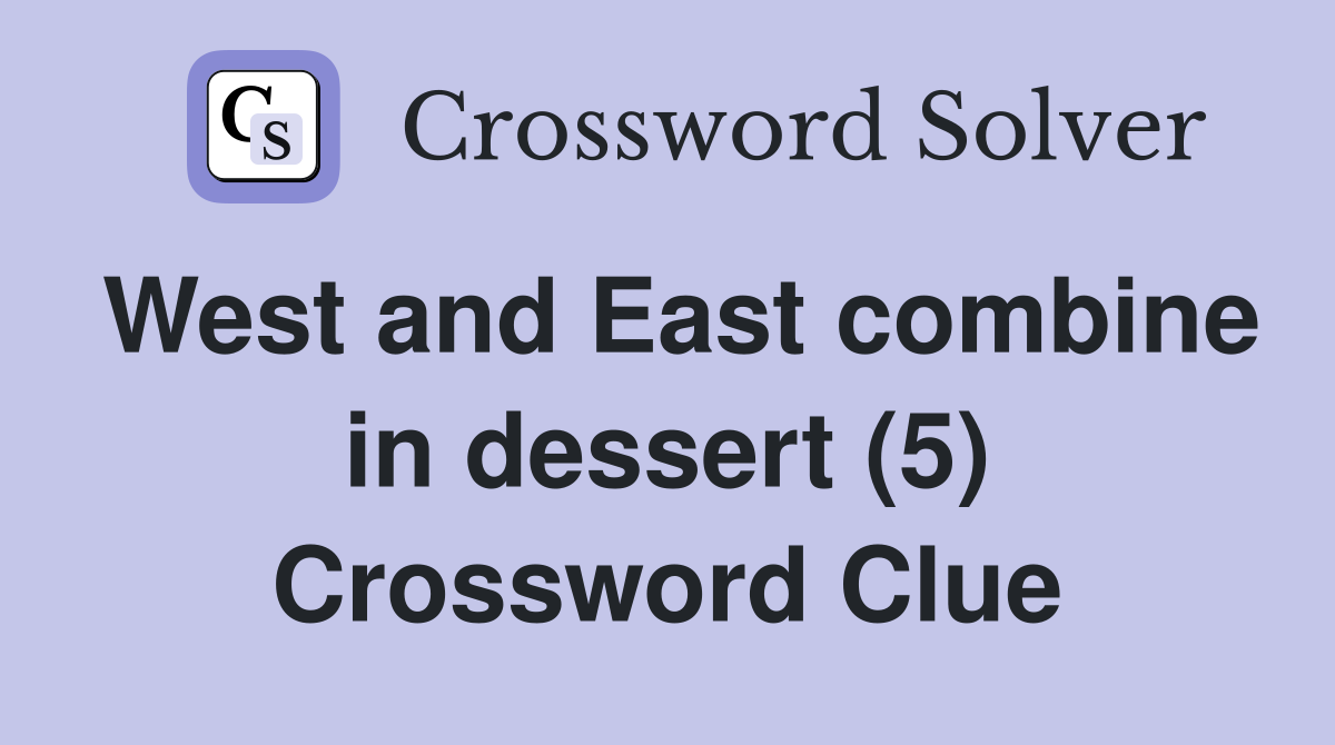 West and East combine in dessert (5) Crossword Clue