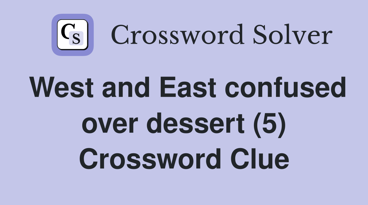 West and East confused over dessert (5) Crossword Clue