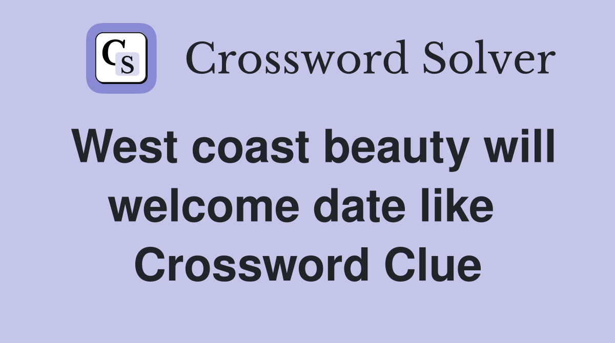 West coast beauty will welcome date like  Crossword Clue