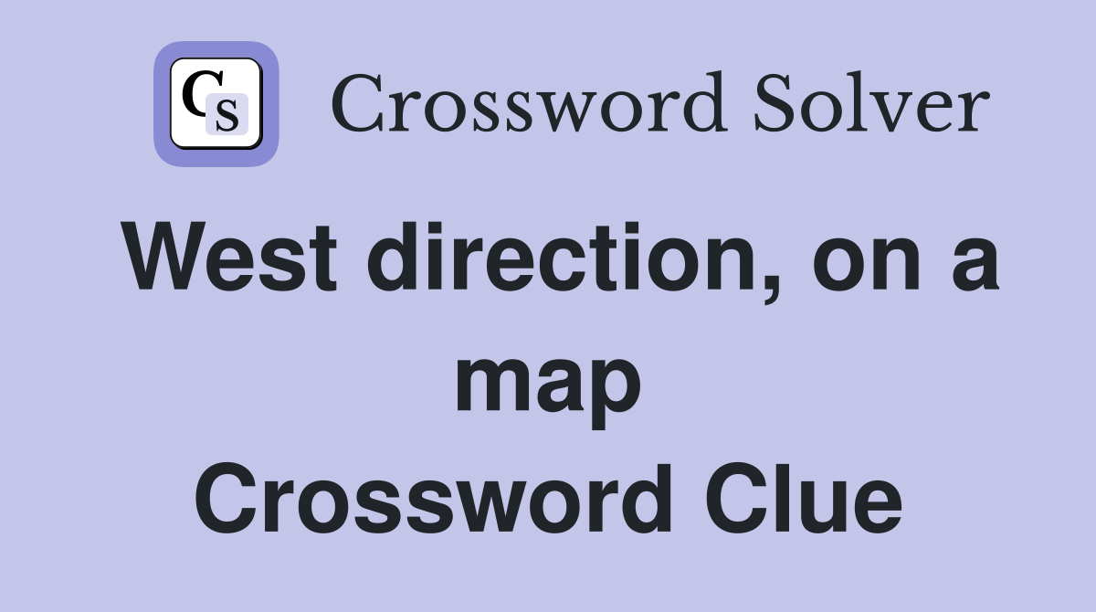 West direction, on a map Crossword Clue