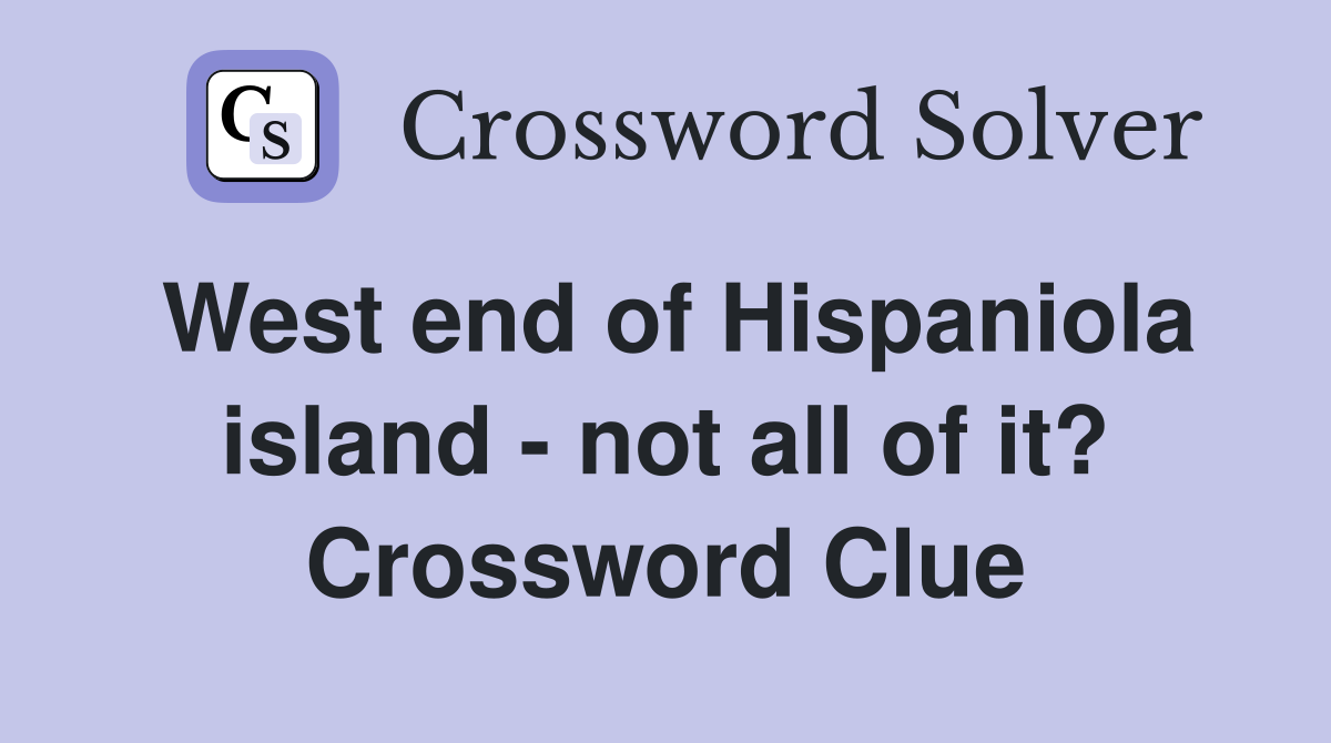 West end of Hispaniola island - not all of it? Crossword Clue