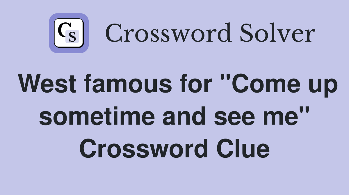 West famous for "Come up sometime and see me" Crossword Clue