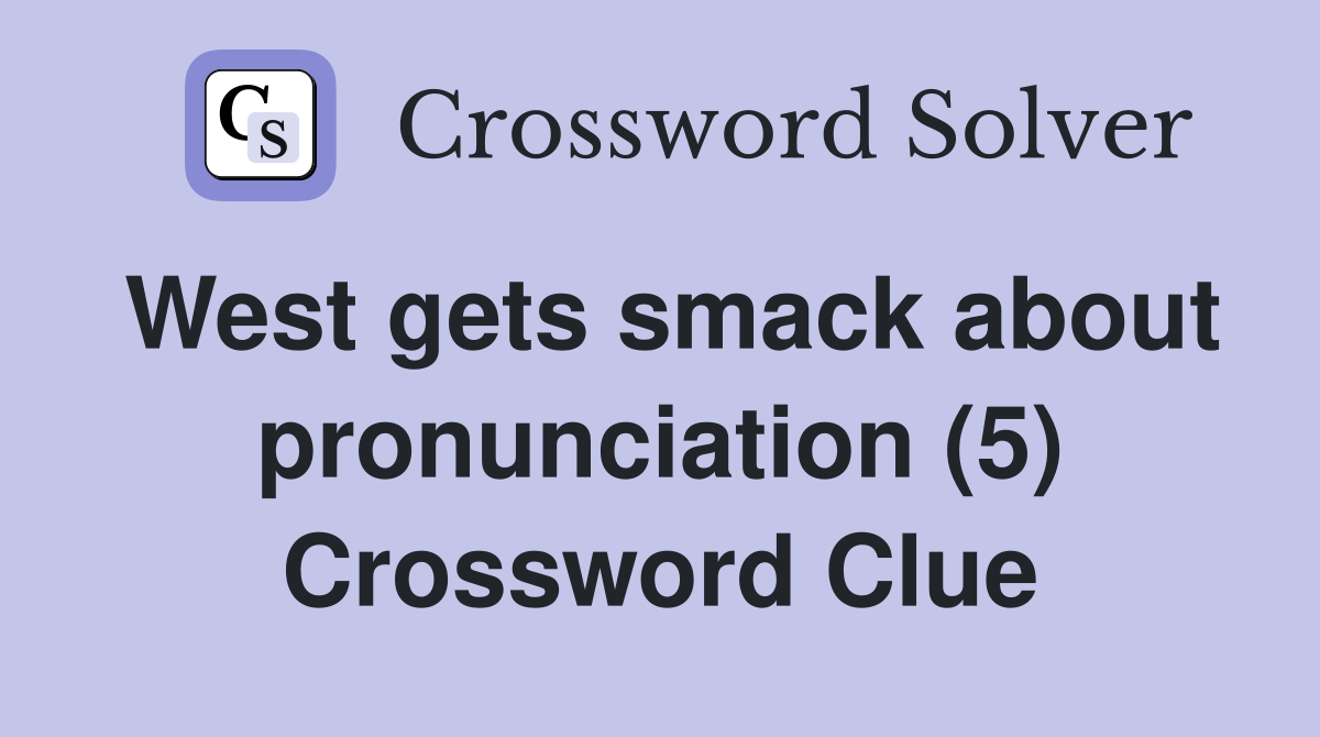 West gets smack about pronunciation (5) Crossword Clue