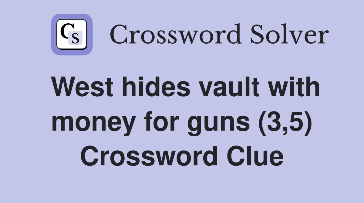 West hides vault with money for guns (3,5) Crossword Clue