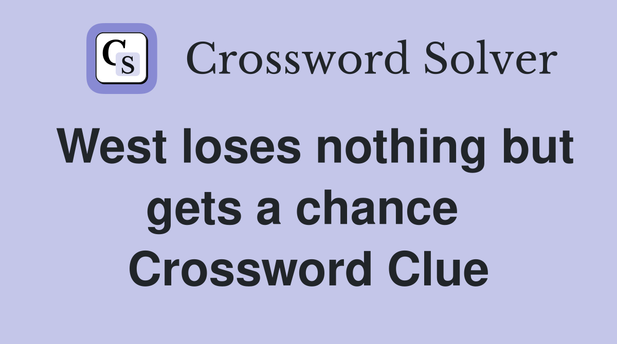 West loses nothing but gets a chance  Crossword Clue