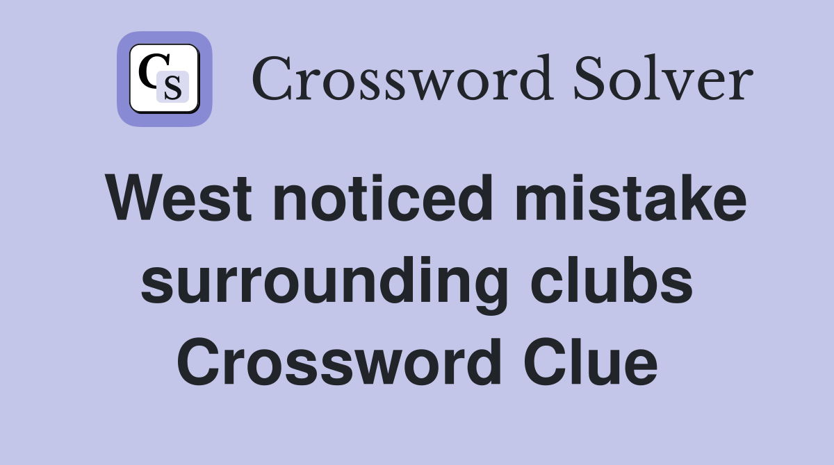 West noticed mistake surrounding clubs Crossword Clue