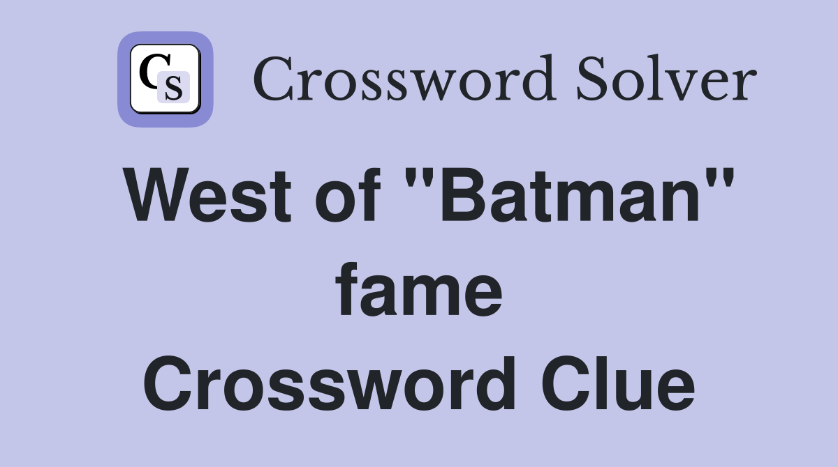 West of "Batman" fame Crossword Clue