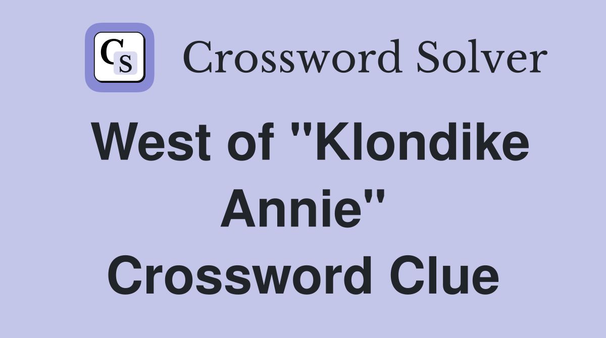 West of "Klondike Annie" Crossword Clue