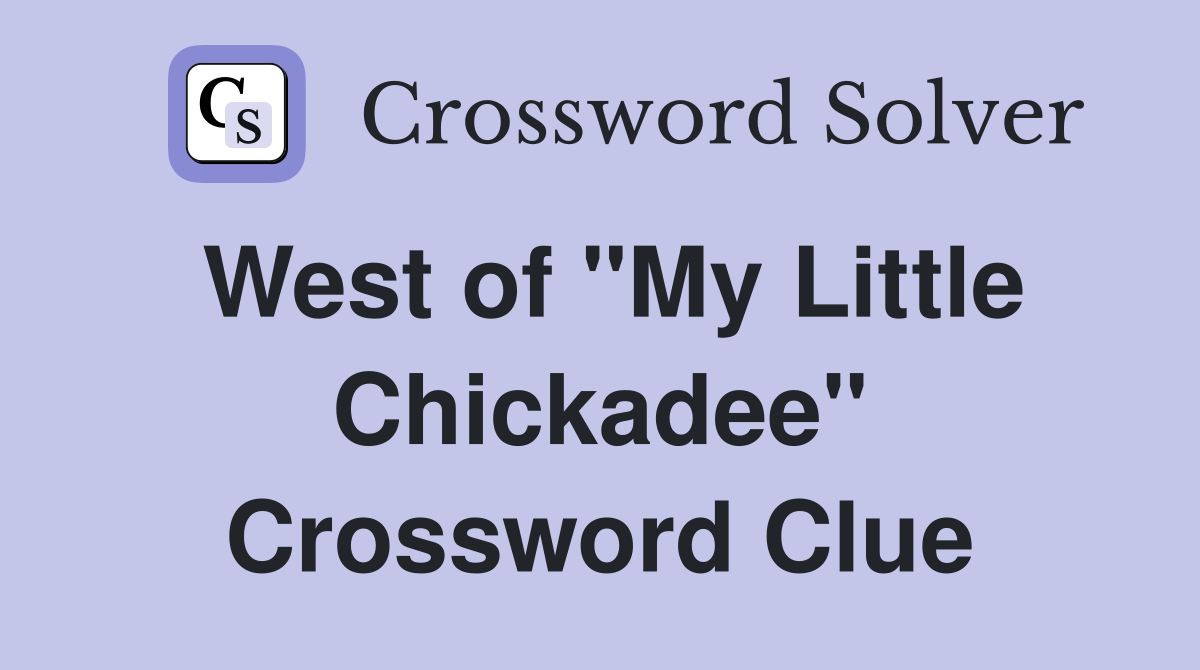 West of "My Little Chickadee" Crossword Clue