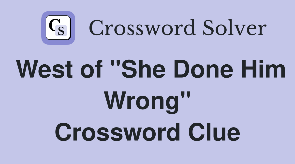West of "She Done Him Wrong" Crossword Clue