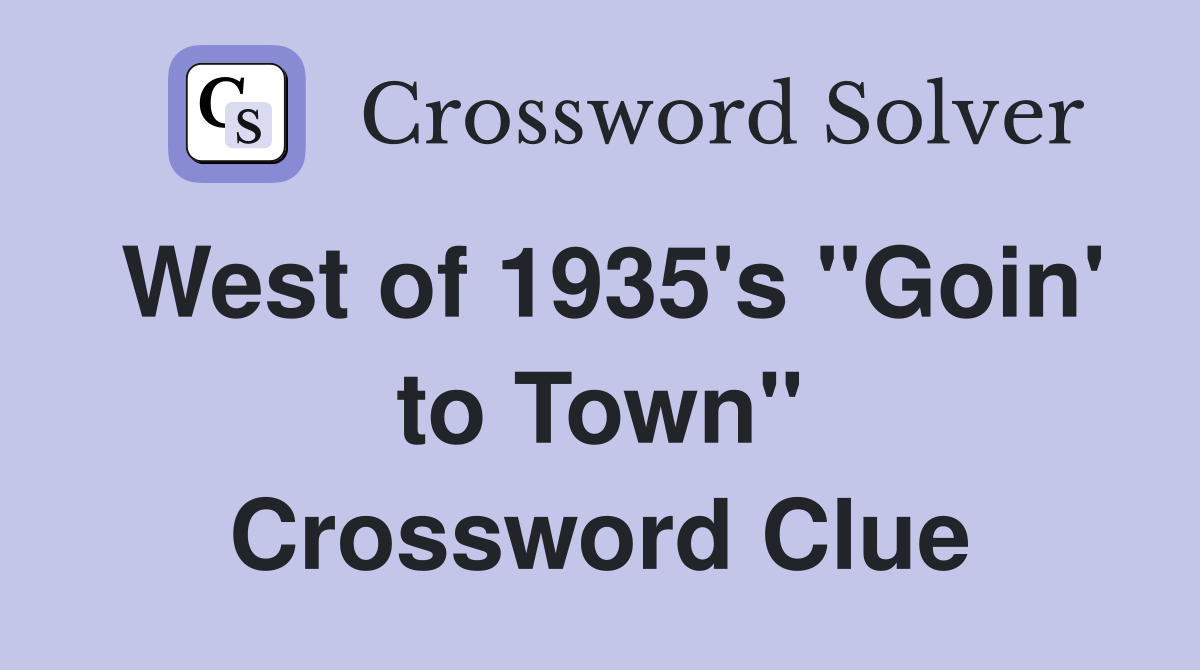 West of 1935 #39 s quot Goin #39 to Town quot Crossword Clue Answers Crossword Solver