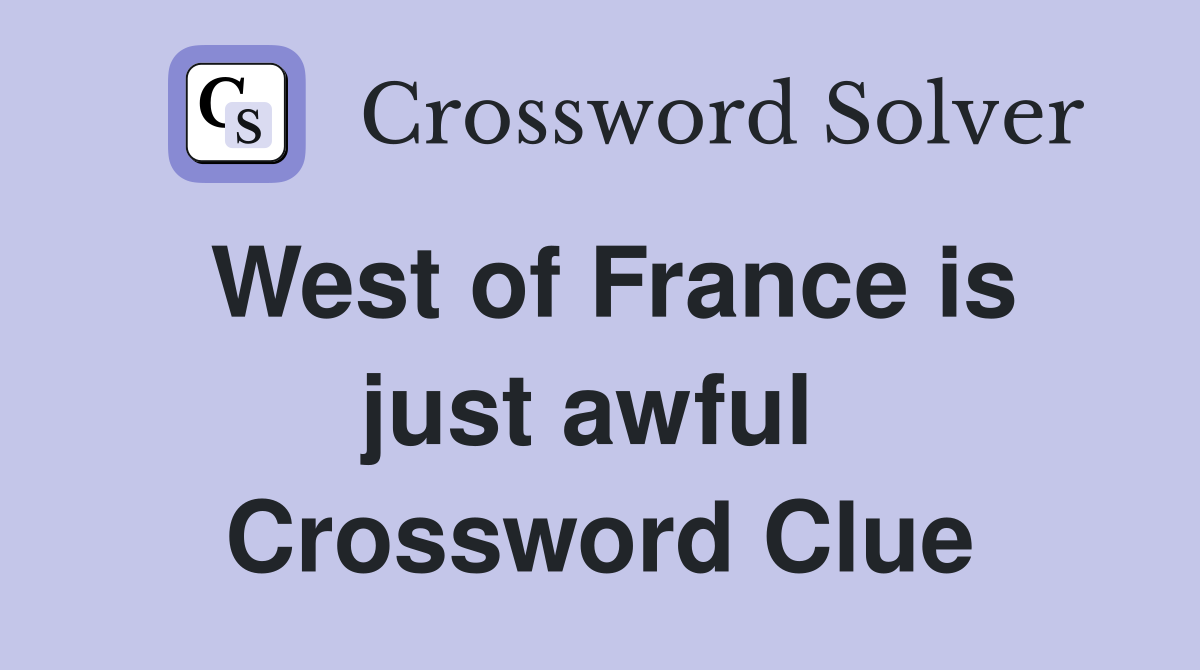 West of France is just awful  Crossword Clue