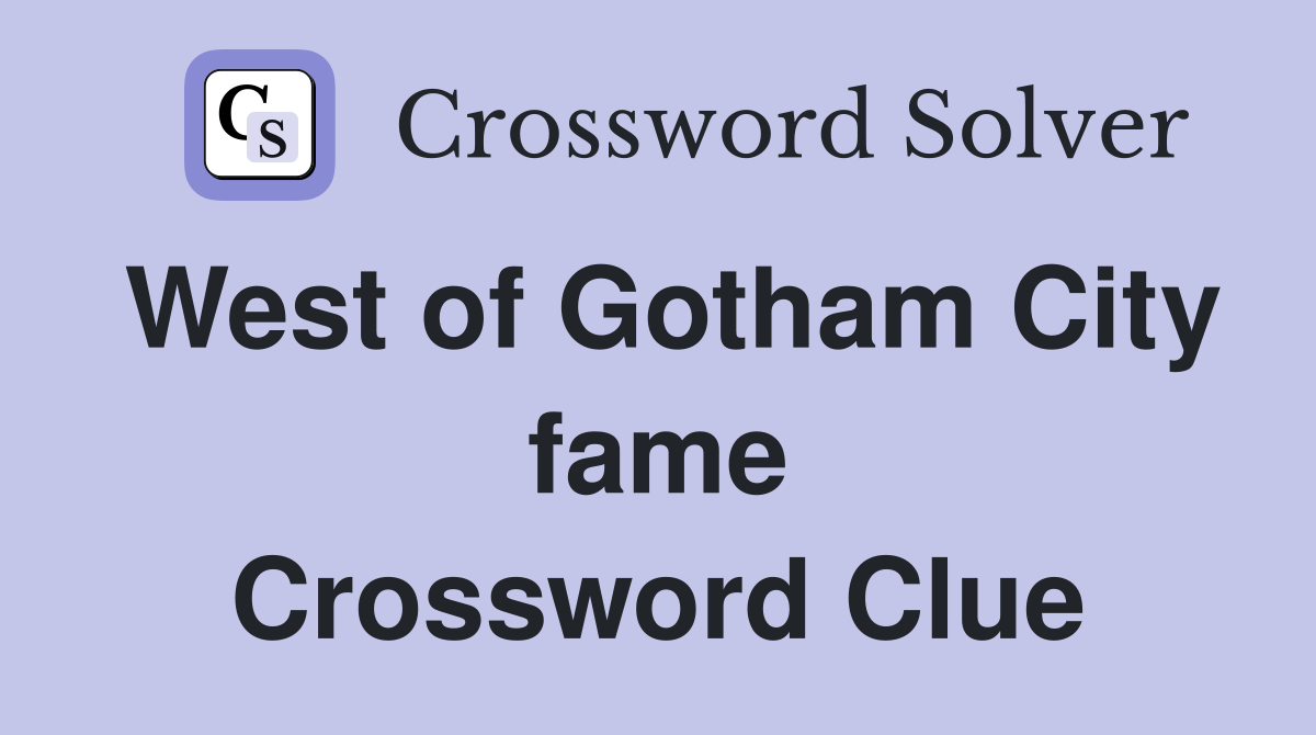 West of Gotham City fame Crossword Clue