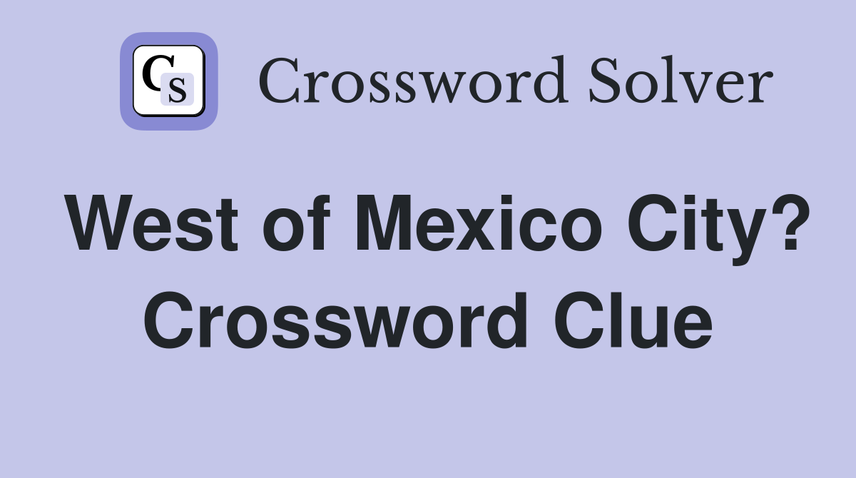 West of Mexico City? Crossword Clue