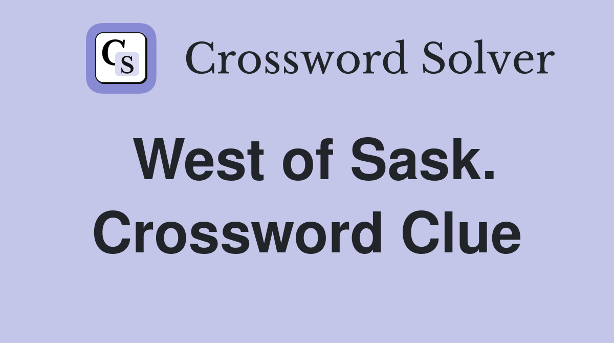 West of Sask. Crossword Clue