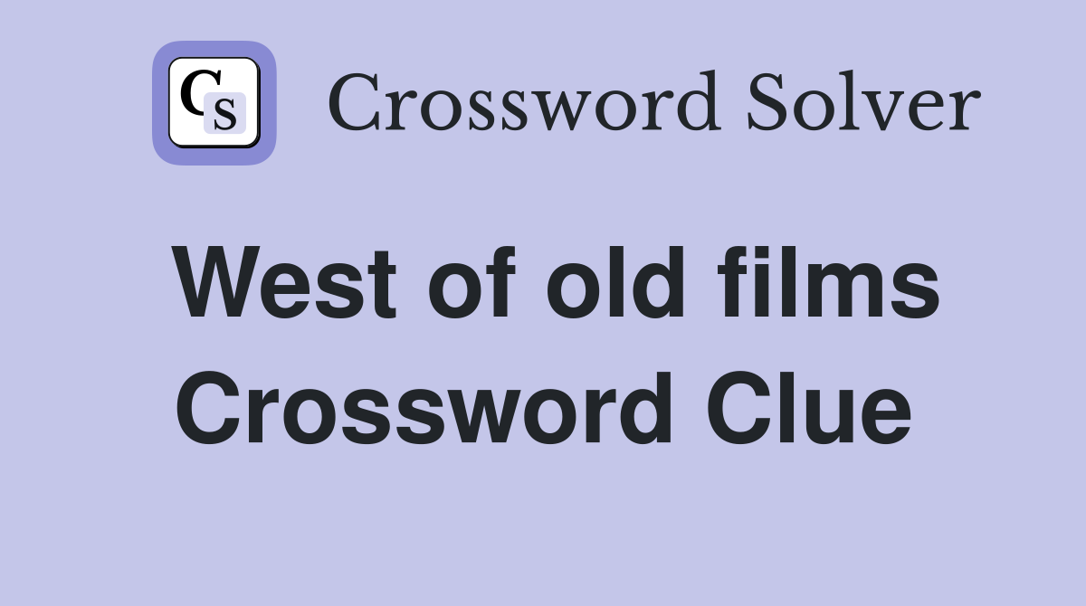 West of old films Crossword Clue