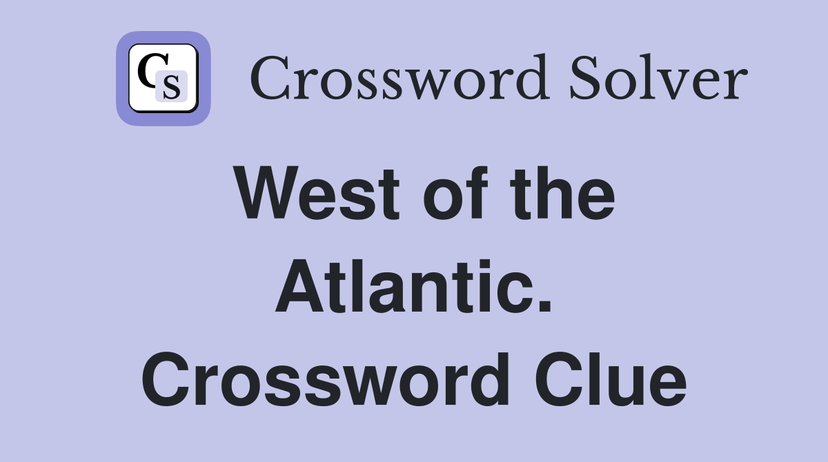 West of the Atlantic. Crossword Clue