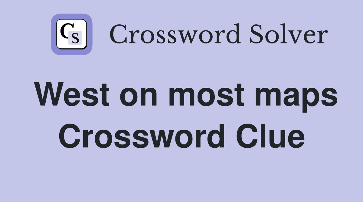 West on most maps Crossword Clue